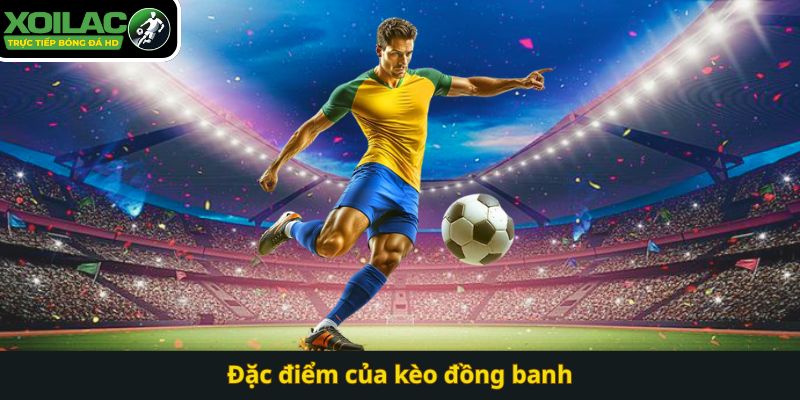 Đặc điểm của kèo đồng banh